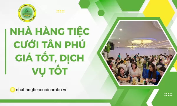 Nhà hàng tiệc cưới Tân Phú giá tốt, dịch vụ tốt
