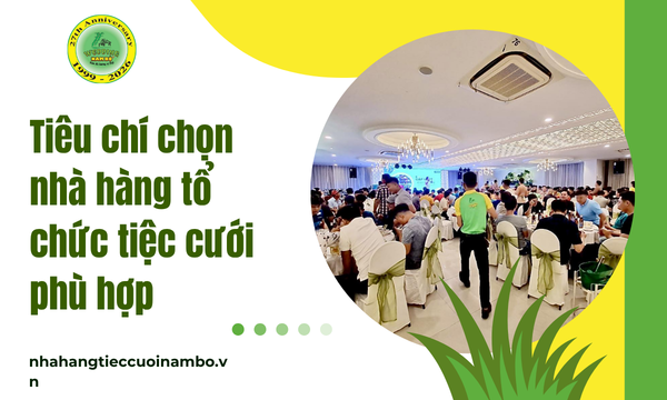 Tiêu chí chọn nhà hàng tổ chức tiệc cưới phù hợp