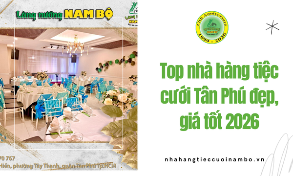 Top nhà hàng tiệc cưới Tân Phú đẹp, giá tốt 2026